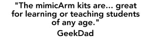 "The mimicArm kits are great for learning or teaching students of any age." GeekDad